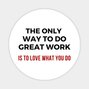 The only way to do great work is to love what you do Magnet